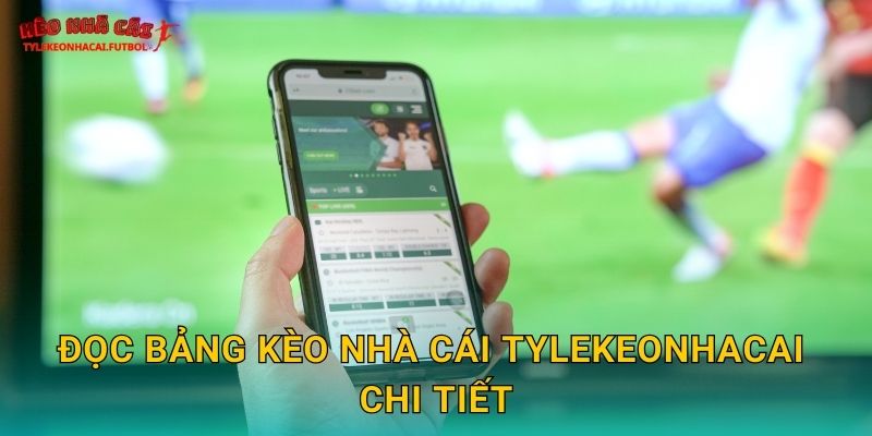 Đọc bảng kèo nhà cái Tylekeonhacai chi tiết