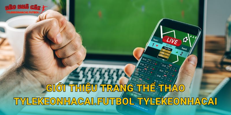 Giới Thiệu Trang Thể Thao tylekeonhacai.futbol tại Tylekeonhacai uy tín 1 Giới Thiệu Trang Thể Thao tylekeonhacai.futbol Tylekeonhacai
