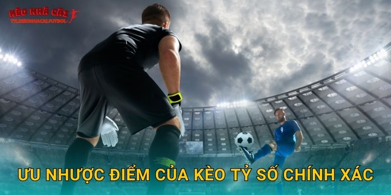 Ưu nhược điểm của kèo tỷ số chính xác