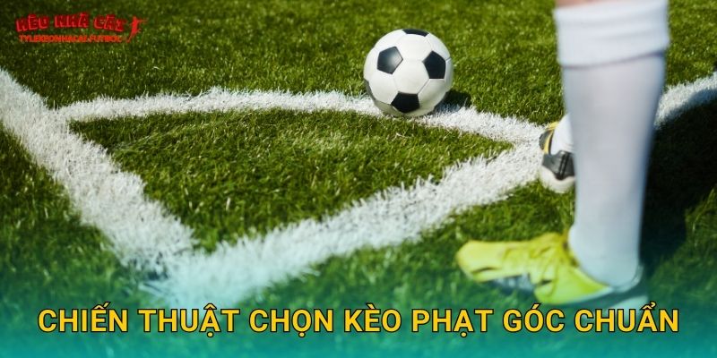 Chiến thuật chọn kèo phạt góc chuẩn