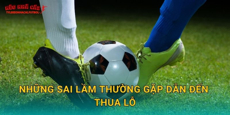 Những sai lầm thường gặp dẫn đến thua lỗ