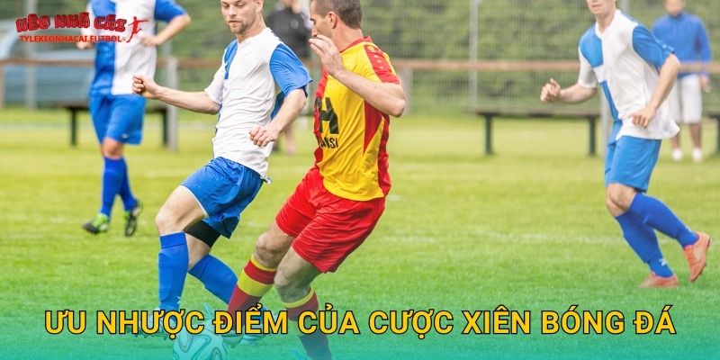 Ưu nhược điểm của cược xiên bóng đá