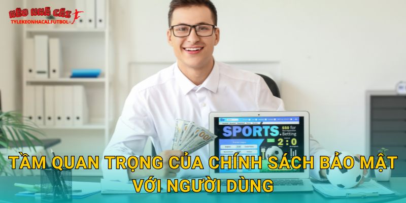 Tầm quan trọng của chính sách bảo mật với người dùng