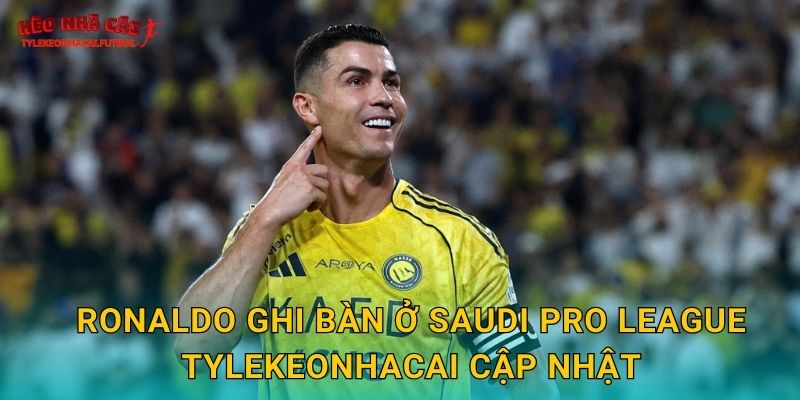 Ronaldo ghi bàn ở Saudi Pro League Tylekeonhacai cập nhật