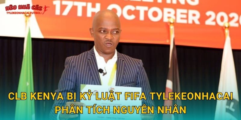 CLB Kenya bị kỷ luật FIFA Tylekeonhacai phân tích nguyên nhân