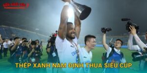 Thép Xanh Nam Định thua Siêu Cúp gây tiếc nuối tại Tylekeonhacai