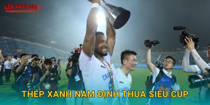 Thép Xanh Nam Định thua Siêu Cúp gây tiếc nuối tại Tylekeonhacai