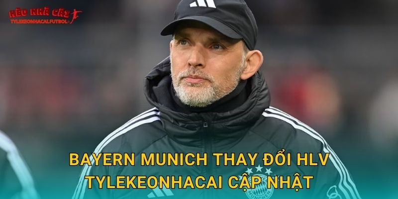 Bayern Munich thay đổi HLV Tylekeonhacai cập nhật