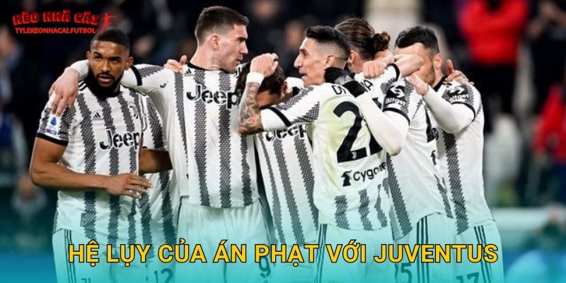 Hệ lụy của án phạt với Juventus