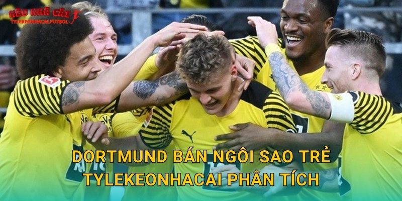 Dortmund bán ngôi sao trẻ Tylekeonhacai phân tích