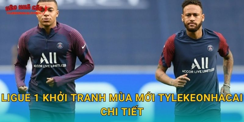 Ligue 1 khởi tranh mùa mới Tylekeonhacai chi tiết