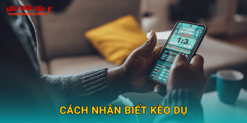 Cách nhận biết kèo dụ