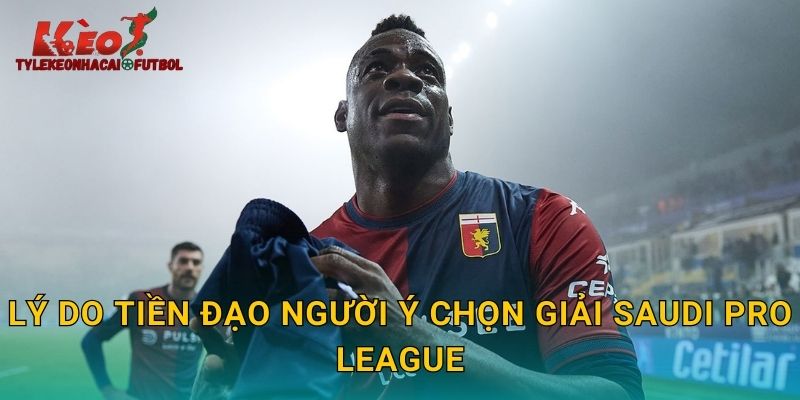 Lý do tiền đạo người Ý chọn giải Saudi Pro League