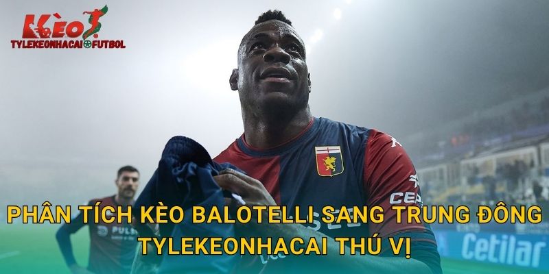 Phân tích kèo Balotelli sang Trung Đông tylekeonhacai thú vị