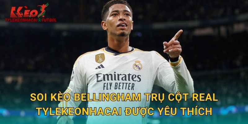 Soi kèo Bellingham trụ cột Real tylekeonhacai được yêu thích