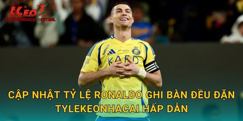 Cập nhật tỷ lệ Ronaldo ghi bàn đều đặn tylekeonhacai hấp dẫn