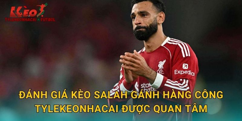 Đánh giá kèo Salah gánh hàng công tylekeonhacai được quan tâm