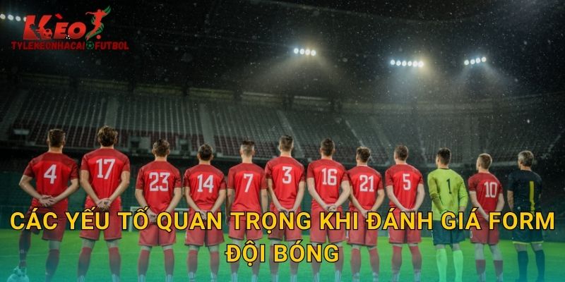 Các yếu tố quan trọng khi đánh giá form đội bóng