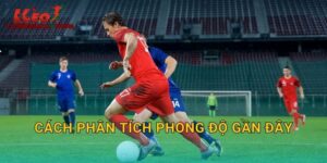 Cách Phân Tích Phong Độ Gần Đây: Chìa Khóa Thắng Lớn Tại Tylekeonhacai