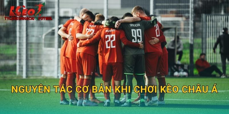 Nguyên tắc cơ bản khi chơi kèo châu Á