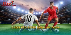 Chọn Kèo Đồng Banh An Toàn: Chiến Lược Bảo Toàn Vốn Tại Tylekeonhacai