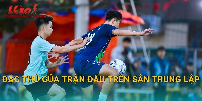 Đặc thù của trận đấu trên sân trung lập