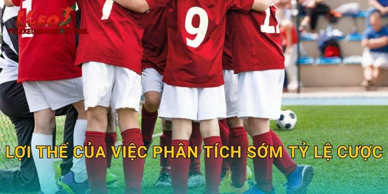 Lợi thế của việc phân tích sớm tỷ lệ cược