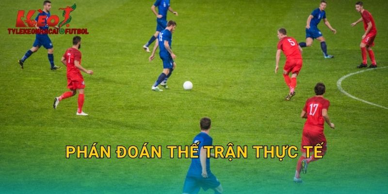 Phán Đoán Thế Trận Thực Tế: Kỹ Năng Sống Còn Trên Tylekeonhacai