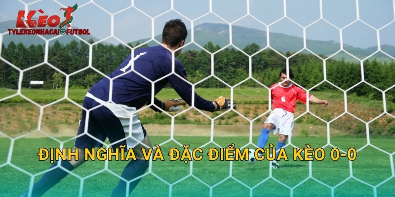 Định nghĩa và đặc điểm của kèo 0-0
