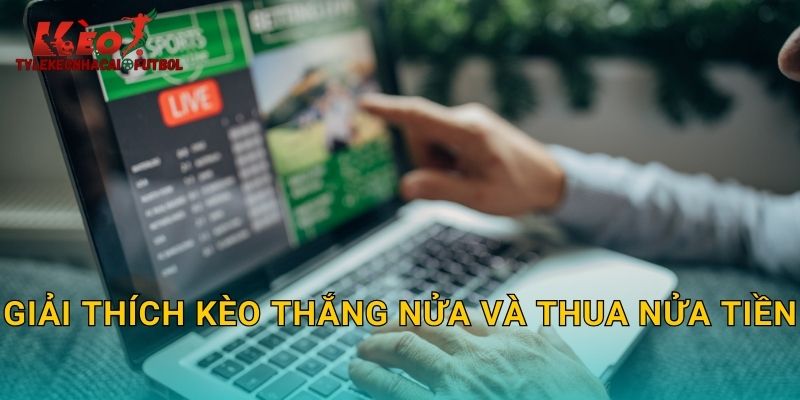 Giải thích kèo thắng nửa và thua nửa tiền