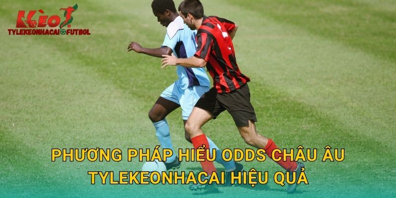 Phương pháp hiểu odds châu Âu tylekeonhacai hiệu quả