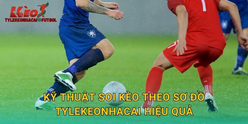 Kỹ thuật soi kèo theo sơ đồ tylekeonhacai hiệu quả