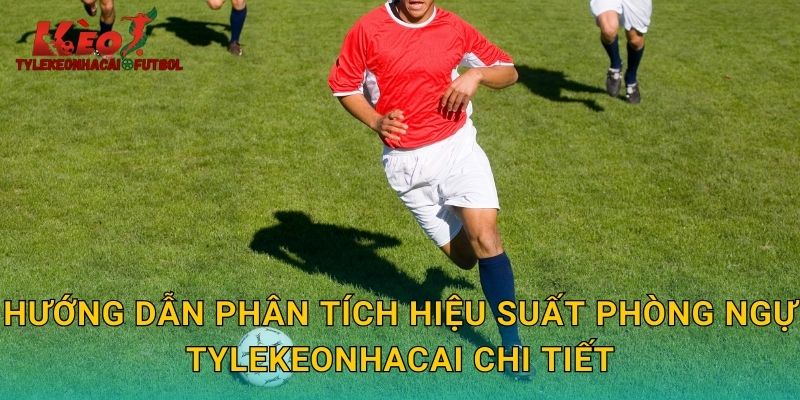 Hướng dẫn phân tích hiệu suất phòng ngự tylekeonhacai chi tiết