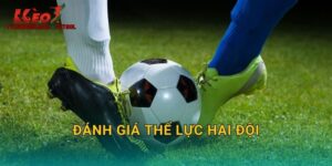 Đánh Giá Thể Lực Hai Đội: Yếu Tố Quan Trọng Trên Tylekeonhacai