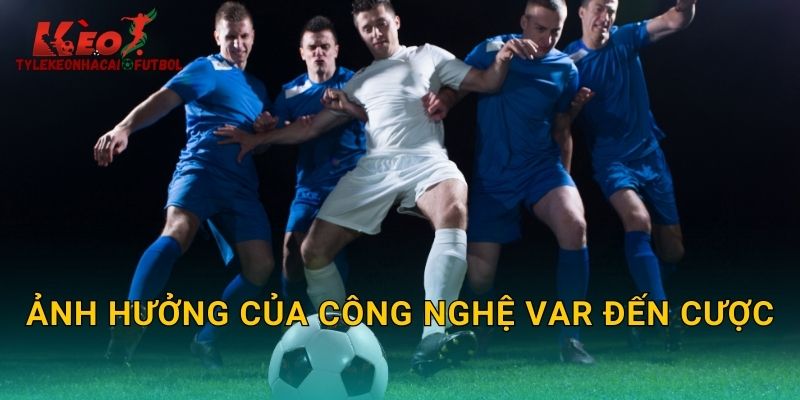 Ảnh hưởng của công nghệ VAR đến cược