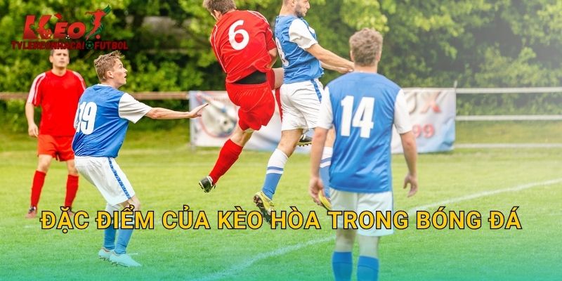 Đặc điểm của kèo hòa trong bóng đá