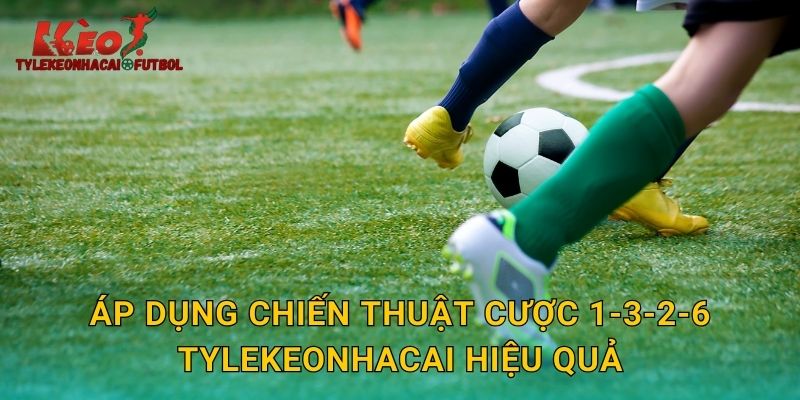 Áp dụng chiến thuật cược 1-3-2-6 tylekeonhacai hiệu quả