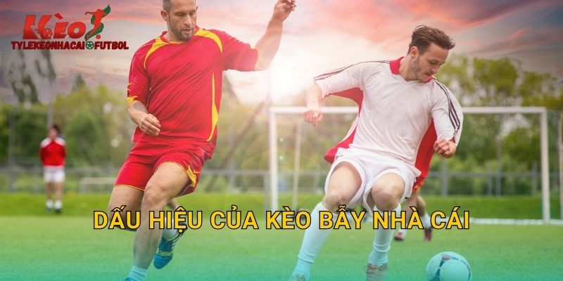 Dấu hiệu của kèo bẫy nhà cái