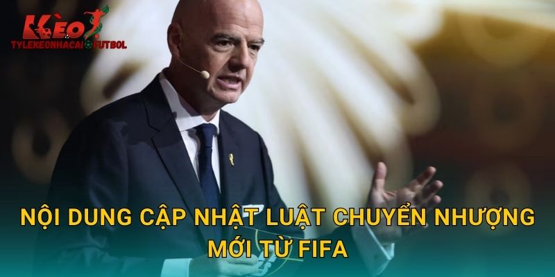 Nội dung cập nhật luật chuyển nhượng mới từ FIFA
