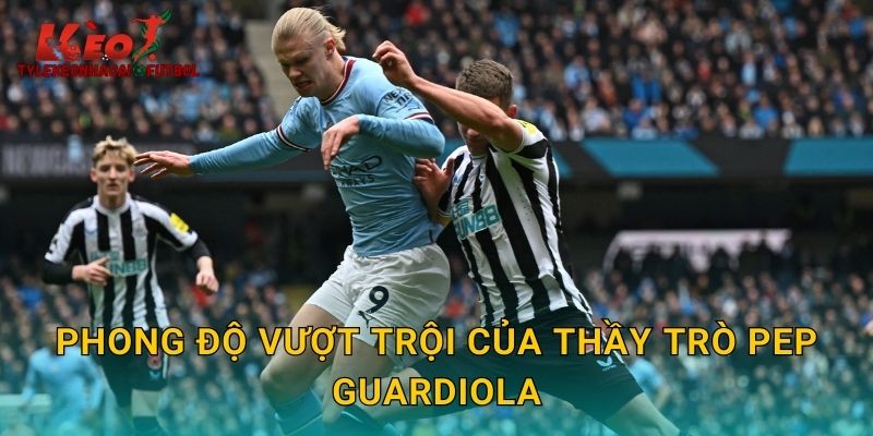 Phong độ vượt trội của thầy trò Pep Guardiola