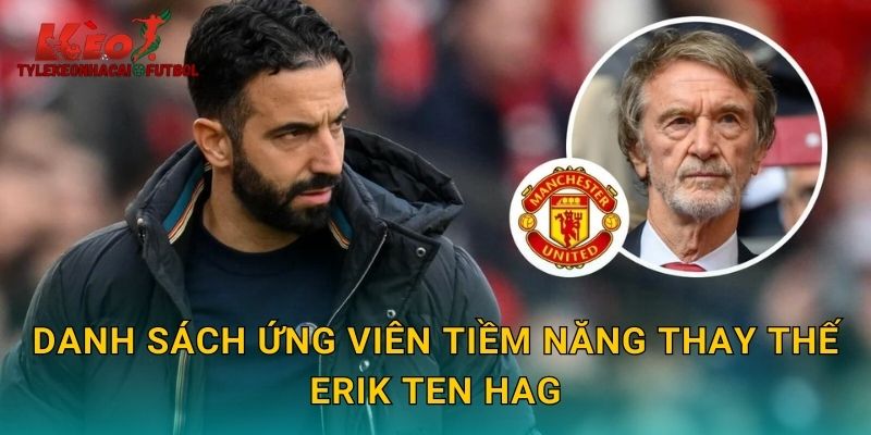 Danh sách ứng viên tiềm năng thay thế Erik ten Hag