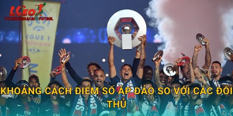 Khoảng cách điểm số áp đảo so với các đối thủ